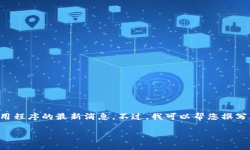 抱歉，我无法提供实时更新的信息或具体应用程序的最新消息。不过，我可以帮您撰写关于中本聪和比特币的主题，建议以下内容：

中本聪：比特币的创造者与其背后的故事