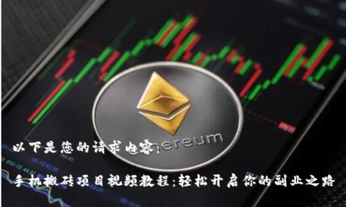 以下是您的请求内容：

手机搬砖项目视频教程：轻松开启你的副业之路