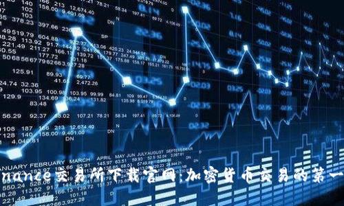 Binance交易所下载官网：加密货币交易的第一步
