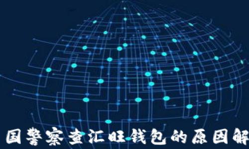 
中国警察查汇旺钱包的原因解析