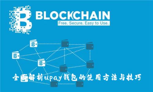 全面解析upay钱包的使用方法与技巧