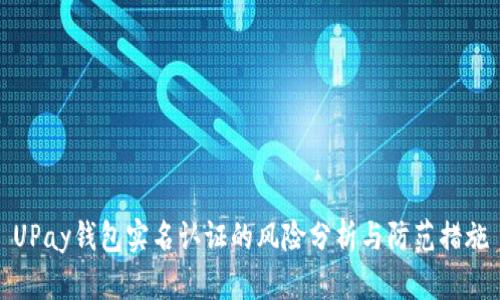 UPay钱包实名认证的风险分析与防范措施