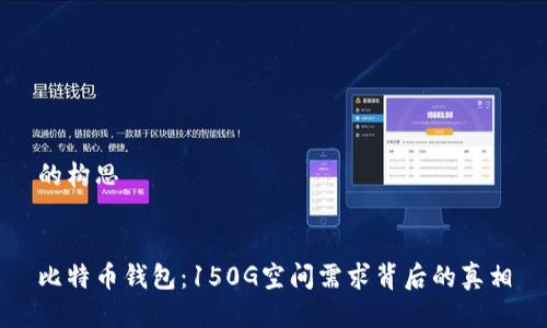 的构思


比特币钱包：150G空间需求背后的真相