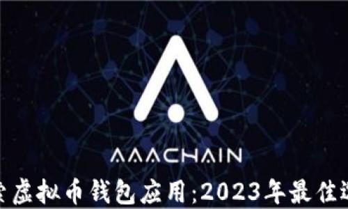 
探索虚拟币钱包应用：2023年最佳选择