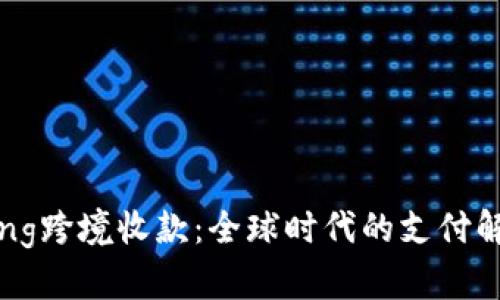 PingPong跨境收款：全球时代的支付解决方案