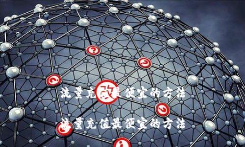 流量充值最便宜的方法

流量充值最便宜的方法