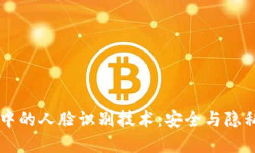交友软件中的人脸识别技术：安全与隐私的双刃剑