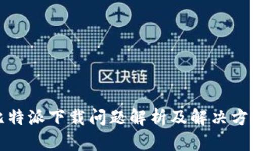 比特派下载问题解析及解决方案