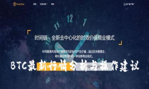 BTC最新行情分析与操作建议