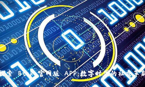 探索 Btok 官网版 APP：数字时代的社交革新