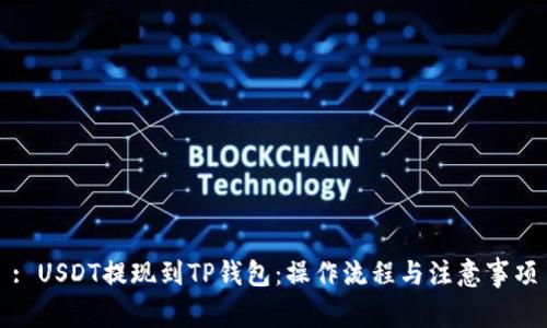 : USDT提现到TP钱包：操作流程与注意事项