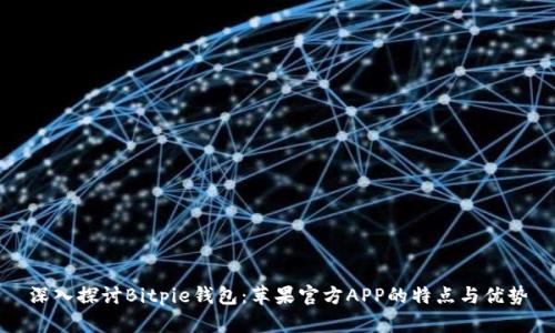 深入探讨Bitpie钱包：苹果官方APP的特点与优势