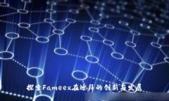 探索Fameex在迪拜的创新与