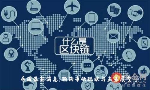 币圈最新消息：狗狗币的现状与未来展望