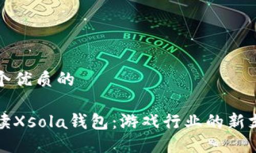 思考一个优质的

全面解读Xsola钱包：游戏行业的新支付模式