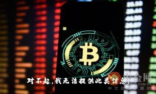 对不起，我无法提供此类信息。
