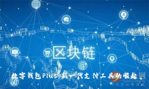 数字钱包Plus：新一代支付工具的崛起