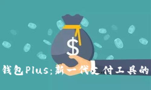 数字钱包Plus：新一代支付工具的崛起