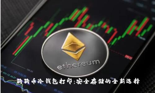 狗狗币冷钱包打印：安全存储的全新选择