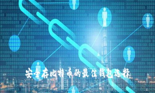 安全存比特币的最佳钱包选择
