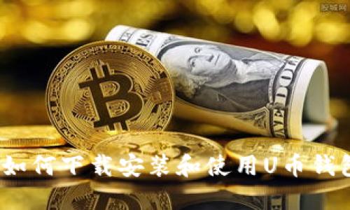 : 如何下载安装和使用U币钱包？