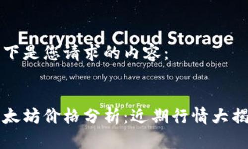 以下是您请求的内容：


以太坊价格分析：近期行情大揭秘