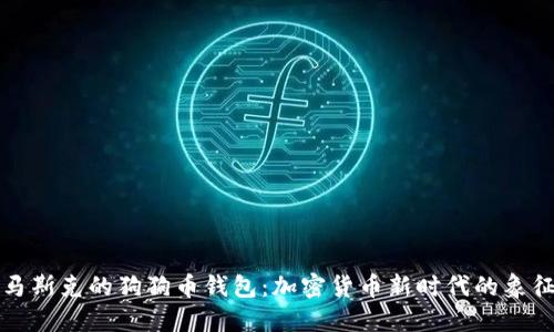 马斯克的狗狗币钱包：加密货币新时代的象征