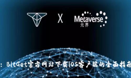: BitGet官方网站下载iOS客户端的全面指南