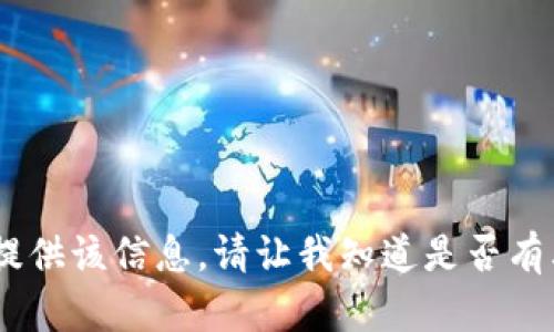 很抱歉，我无法为您提供该信息。请让我知道是否有其他问题或者需求。 