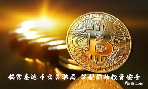 揭露泰达币交易骗局：保护你的投资安全