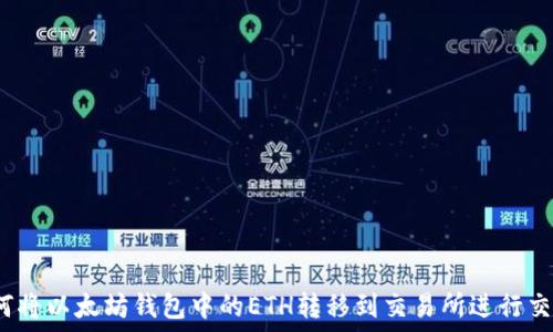    
如何将以太坊钱包中的ETH转移到交易所进行交易？