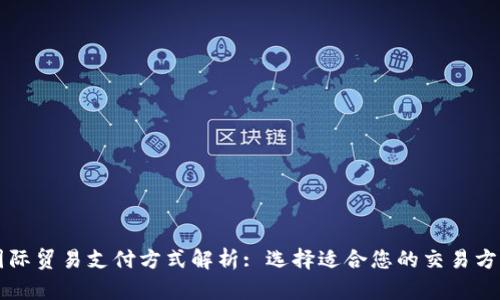 国际贸易支付方式解析: 选择适合您的交易方式