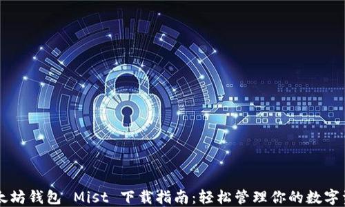
以太坊钱包 Mist 下载指南：轻松管理你的数字资产
