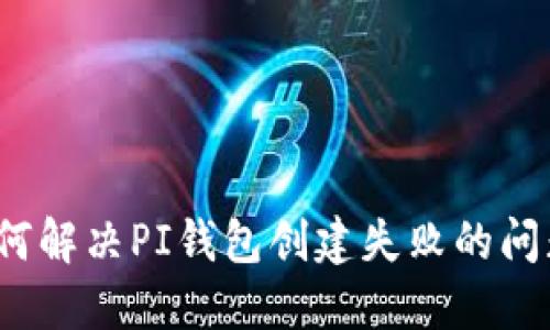 如何解决PI钱包创建失败的问题？