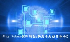 Plus Token国际钱包：骗局还
