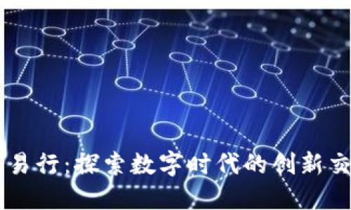 九九交易行：探索数字时代的创新交易平台