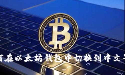 如何在以太坊钱包中切换到中文界面