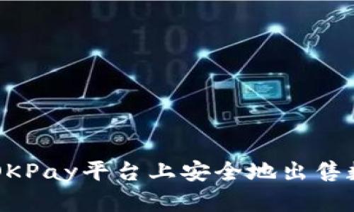 如何在OKPay平台上安全地出售数字货币