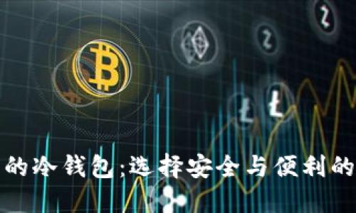 比较好用的冷钱包：选择安全与便利的完美平衡