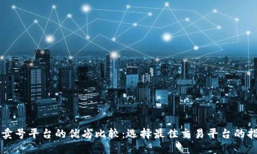 买卖号平台的优劣比较：选择最佳交易平台的指南