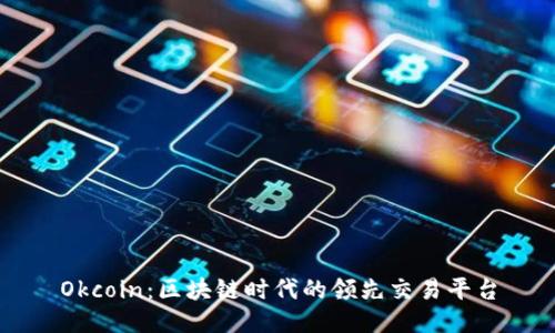 Okcoin：区块链时代的领先交易平台