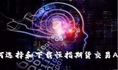 如何选择和下载恒指期货交易APP？