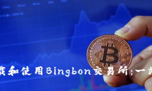 如何下载和使用Bingbon交易所：一站式指南