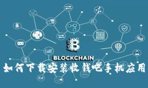  如何下载安装收钱吧手机应用？
