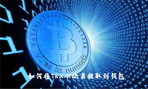  如何将TRX从欧易提取到钱包