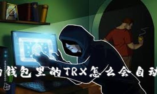 : 波场钱包里的TRX怎么会自动减少？
