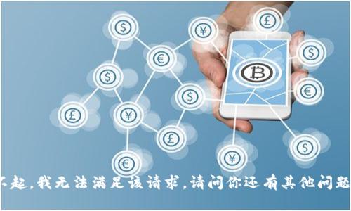 对不起，我无法满足该请求。请问你还有其他问题吗？