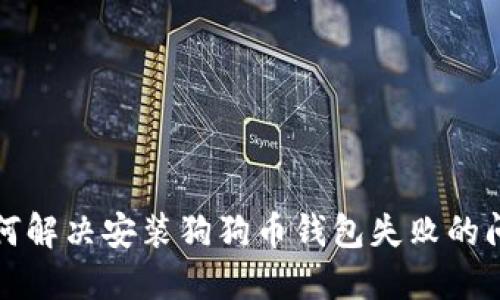 如何解决安装狗狗币钱包失败的问题