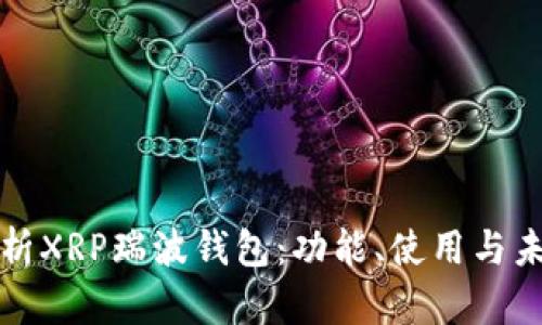 深入解析XRP瑞波钱包：功能、使用与未来趋势