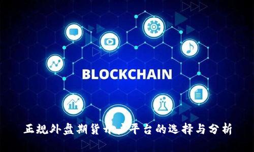 正规外盘期货开户平台的选择与分析